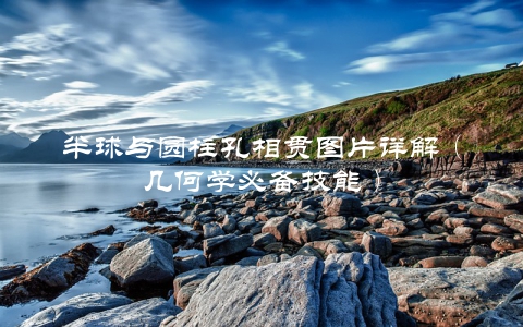 半球与圆柱孔相贯图片详解(几何学必备技能)