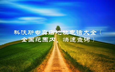 科沃斯专卖店地址电话大全（全国范围内，快速查询）