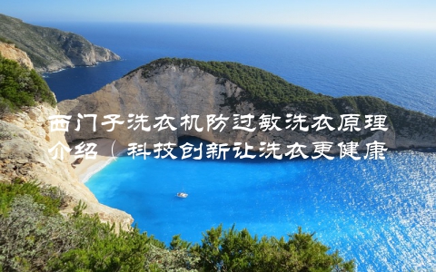 西门子洗衣机防过敏洗衣原理介绍（科技创新让洗衣更健康）