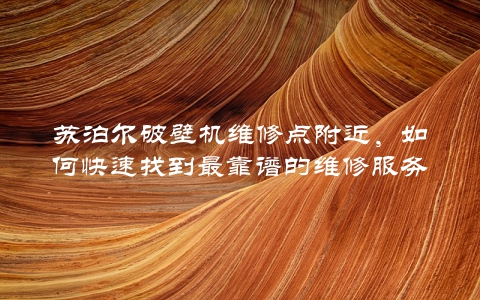 苏泊尔破壁机维修点附近，如何快速找到最靠谱的维修服务？