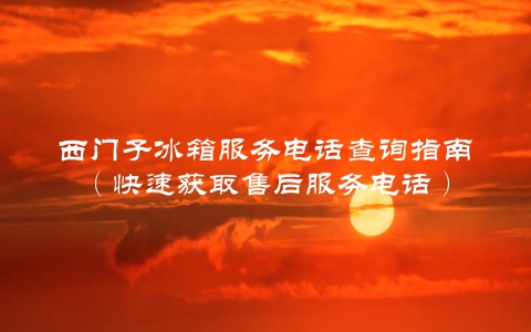 西门子冰箱服务电话查询指南（快速获取售后服务电话）