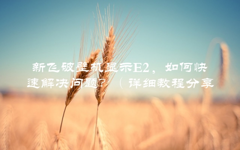 新飞破壁机显示E2，如何快速解决问题？（详细教程分享）