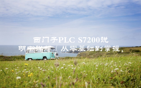 西门子PLC S7200说明书详解（从零基础到掌握，轻松上手）