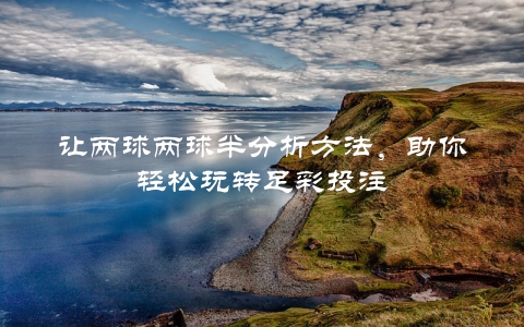 让两球两球半分析方法，助你轻松玩转足彩投注