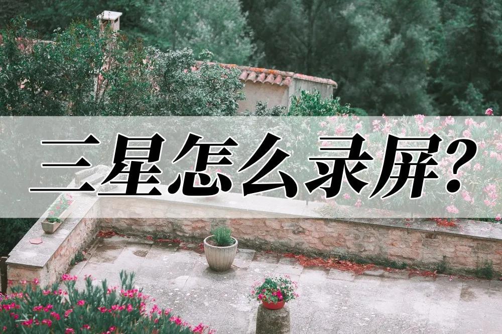 三星怎么录屏？录屏方法快看这里！