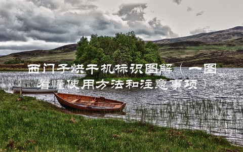 西门子烘干机标识图解（一图看懂使用方法和注意事项）