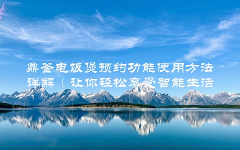 鼎釜电饭煲预约功能使用方法详解（让你轻松享受智能生活）