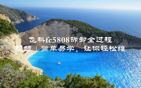 飞科fc5808拆卸全过程视频（简单易学，让你轻松维修）