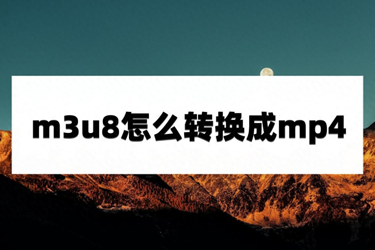 m3u8怎么转换成mp4?教你几个小妙招轻松搞定