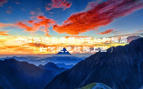 介绍路边卖老板燃气灶的骗局（如何避免被骗上当）