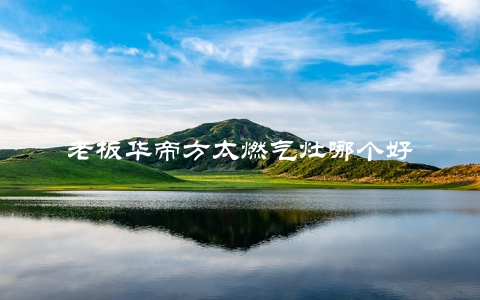 老板华帝方太燃气灶哪个好
