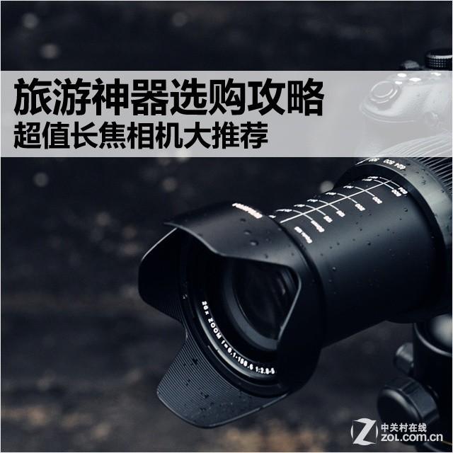 旅游神器选购攻略 超值长焦相机大推荐