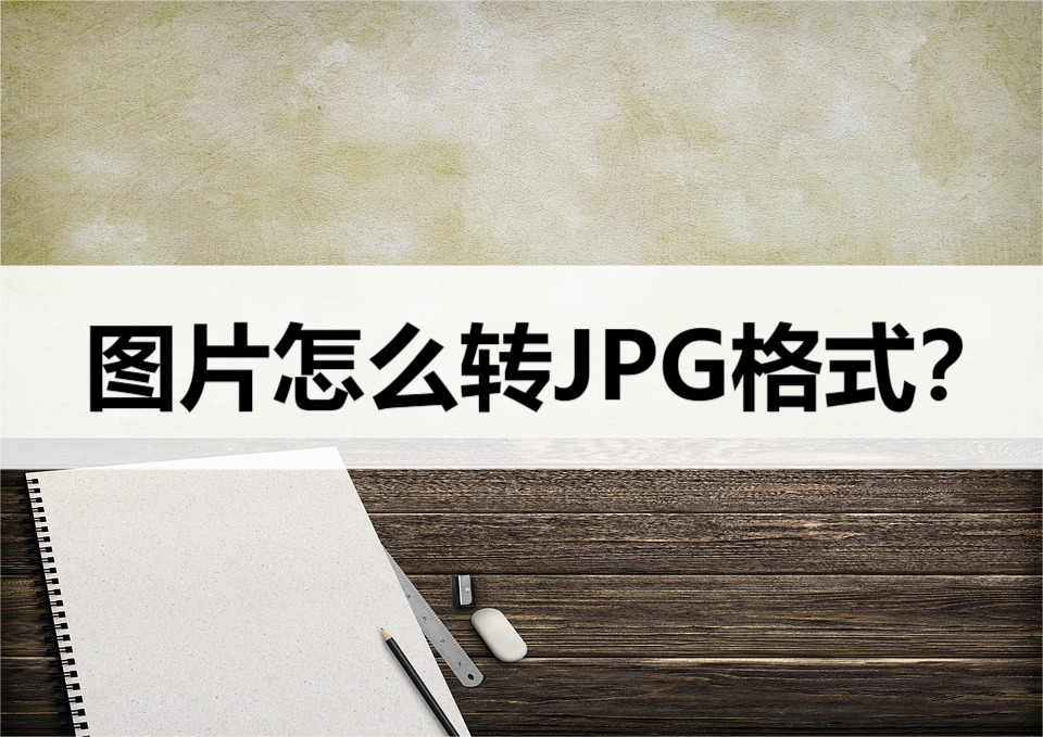 怎么把图片格式转为JPG格式？教你两招轻松转换