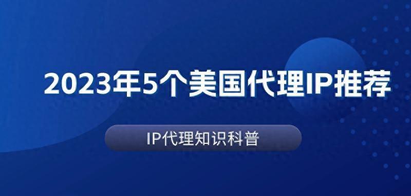 2023年5个美国代理IP推荐,最佳代理花落谁家?