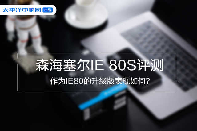 森海塞尔IE 80S评测“哥哥”当年引起唇枪舌战 弟弟会有变化吗？