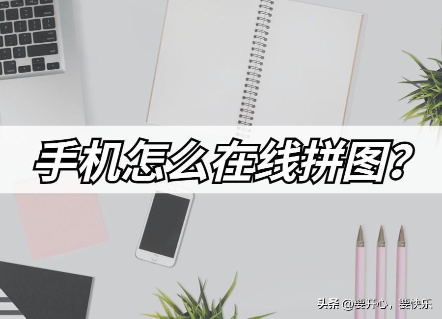 手机怎么在线拼图?轻松将多张图片拼成一张图