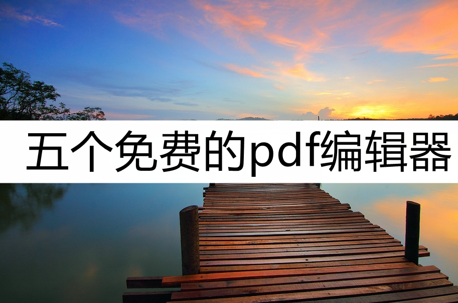 五个免费的pdf编辑器，了解一下这几个宝藏编辑器