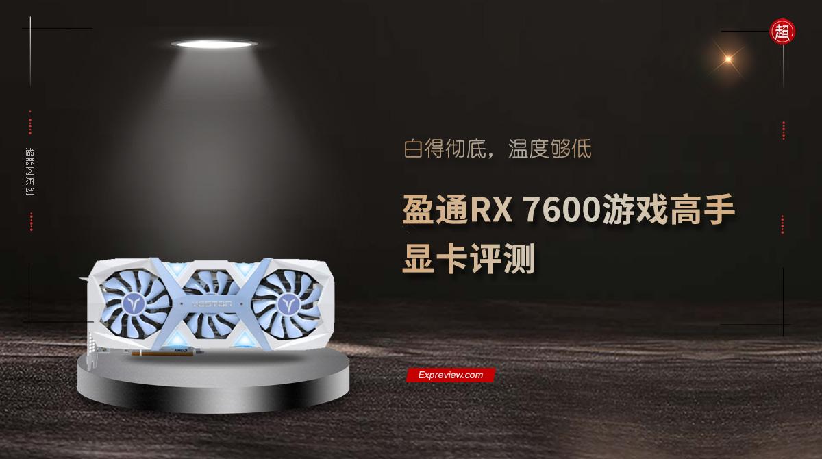 盈通RX 7600游戏高手显卡评测：白得彻底，温度够低