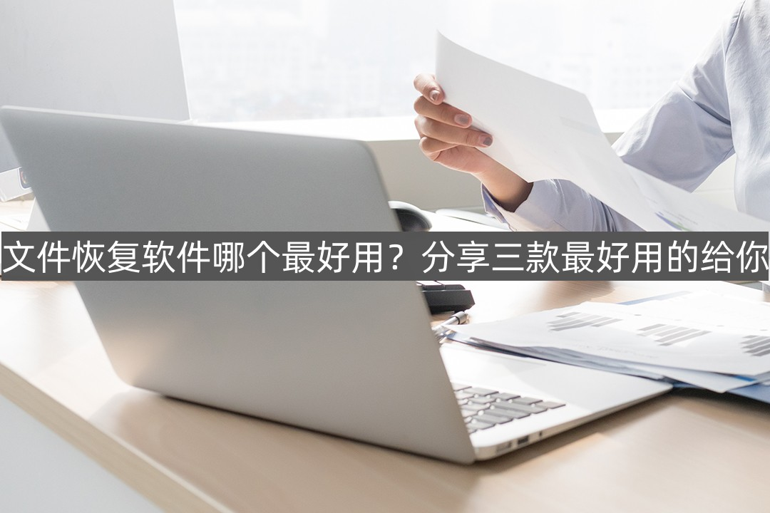 文件恢复软件哪个最好用？分享三款最好用的给你