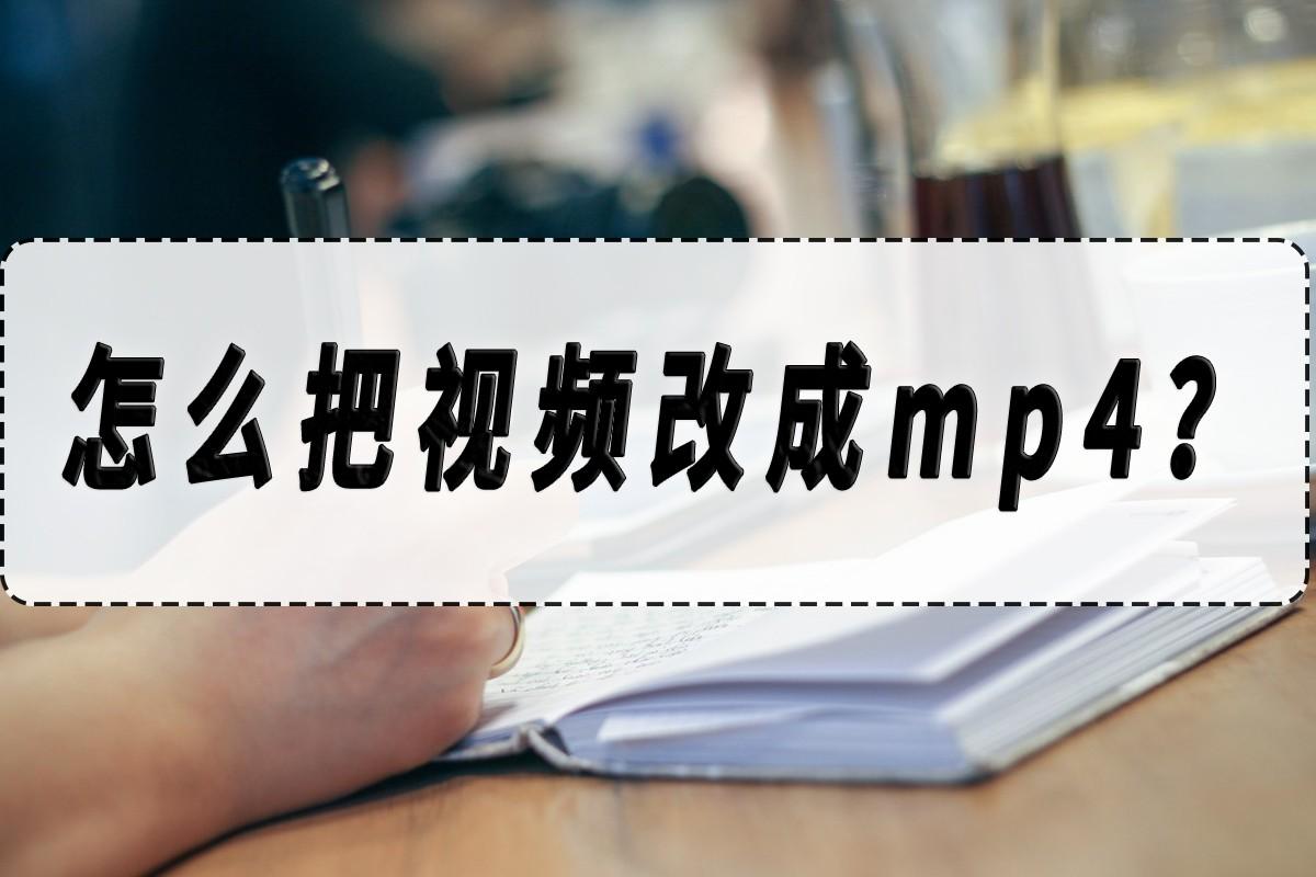 怎么把视频改成mp4？视频改mp4方法教学