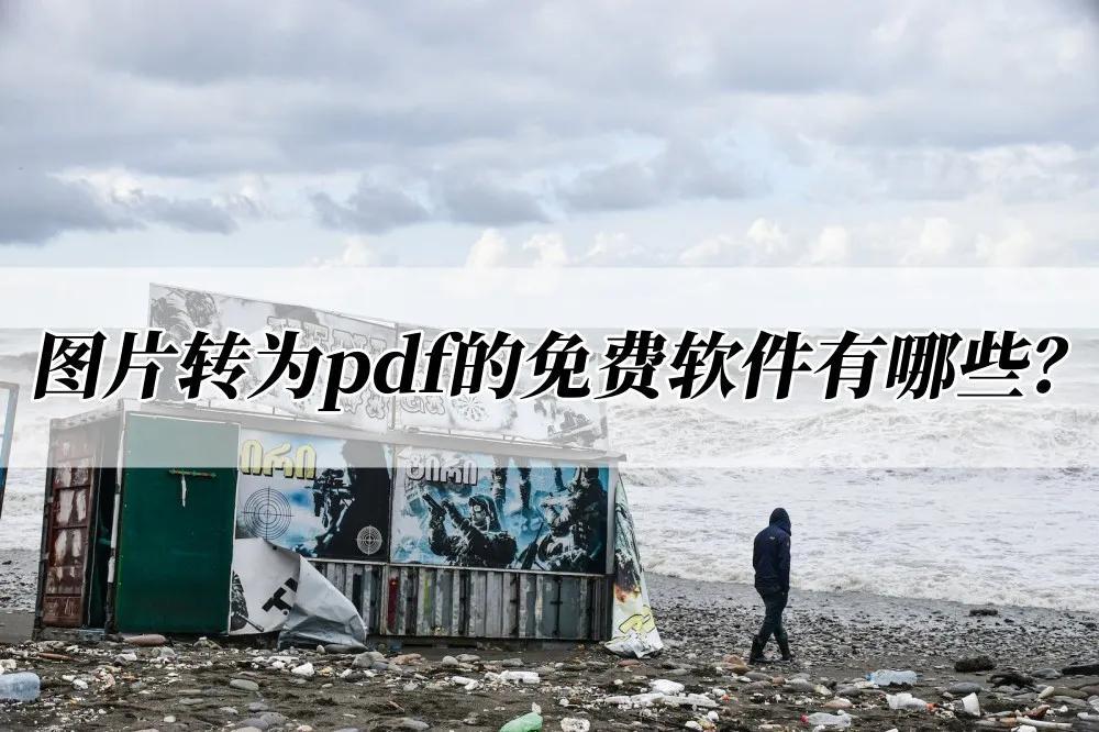 图片转为pdf的免费软件有哪些？分享三款转换工具