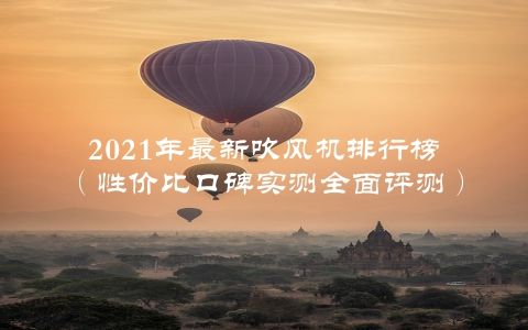 2021年最新吹风机排行榜（性价比口碑实测全面评测）