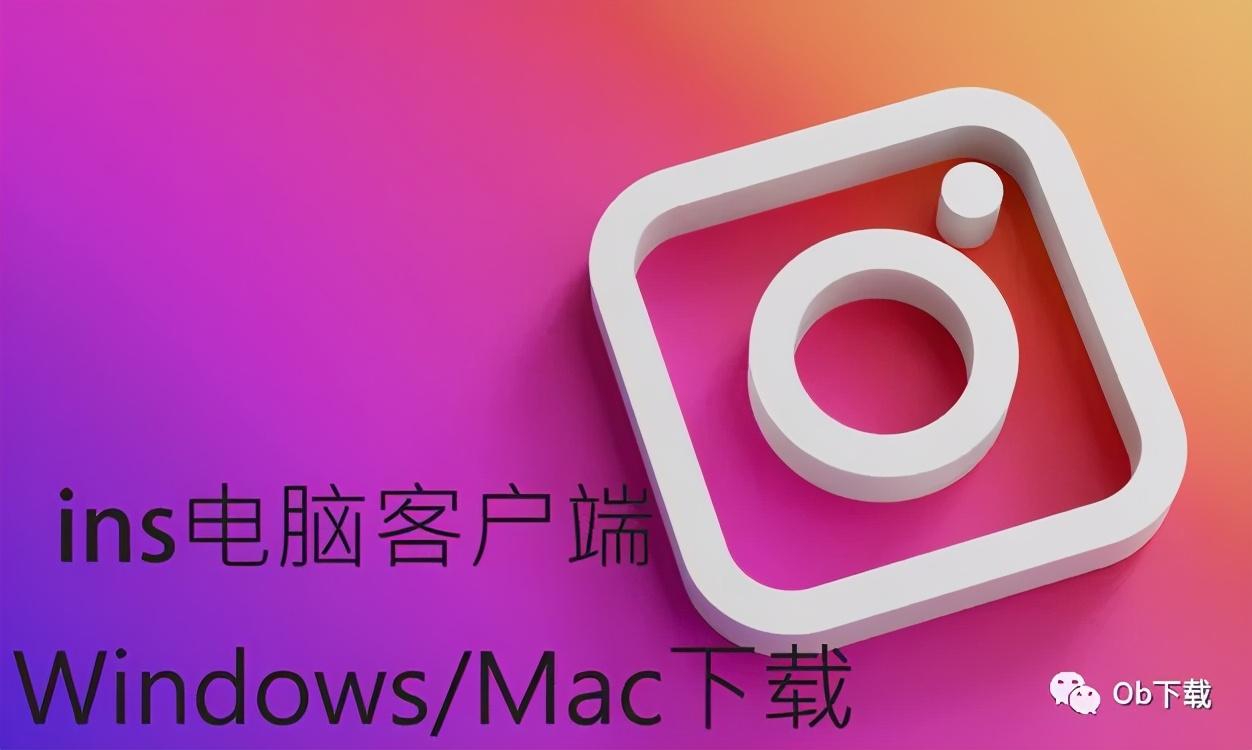 ins电脑客户端下载。教你在Windows、Mac电脑一键启动ins客户端