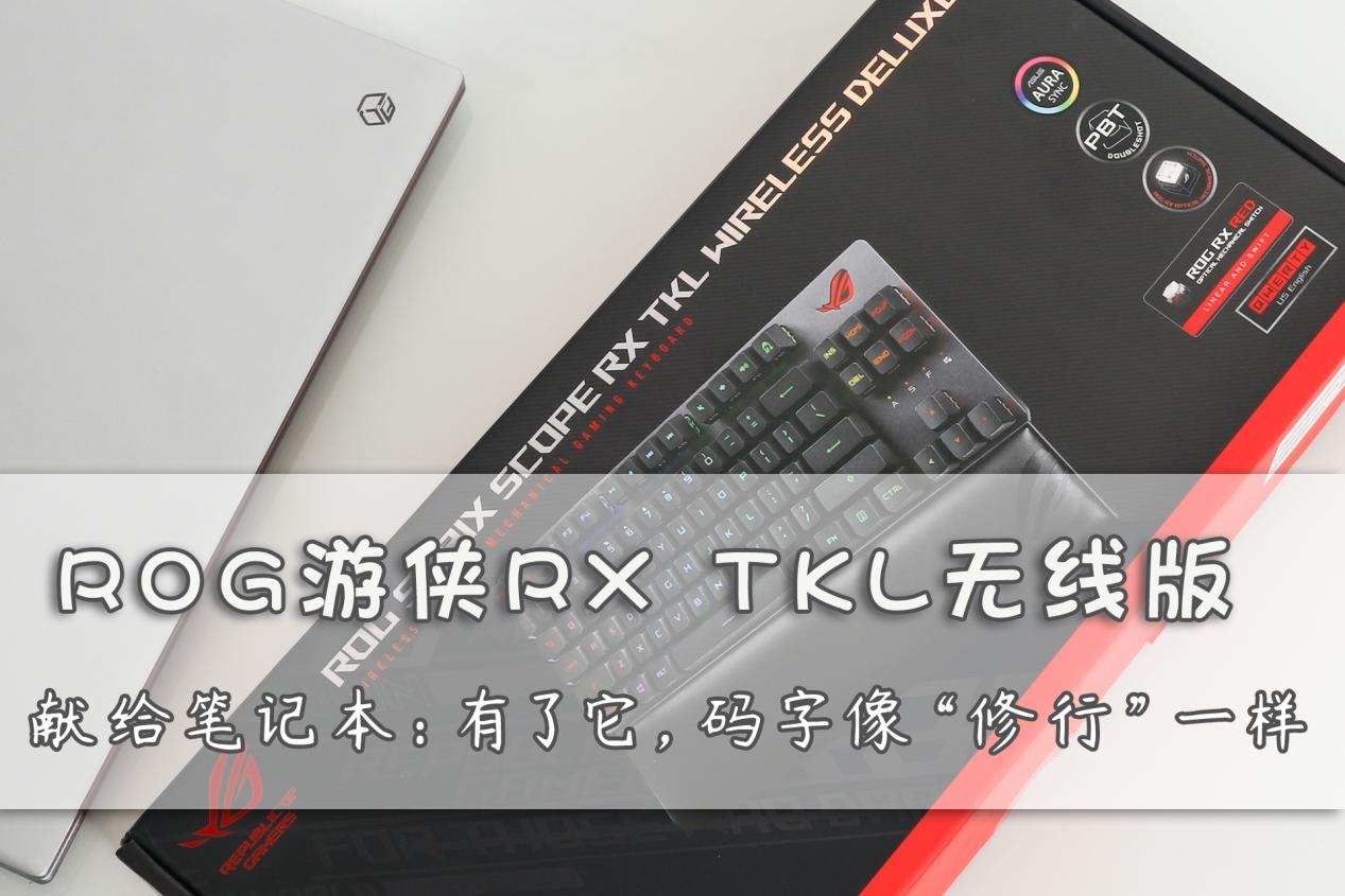 一入ROG深似海，从此信仰不再改！游侠RX TKL无线版使用体验