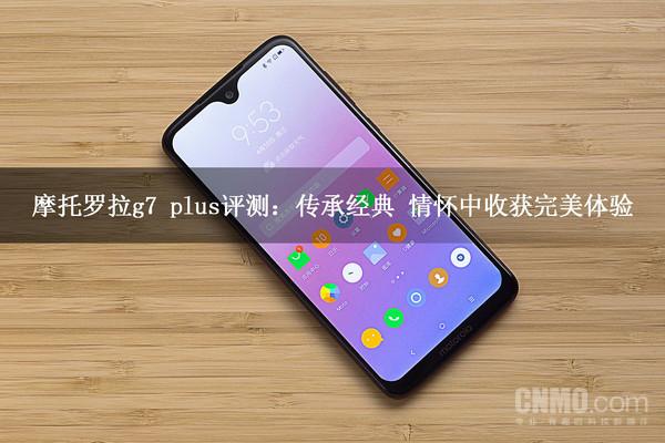 摩托罗拉g7 plus评测：传承经典 情怀中收获完美体验