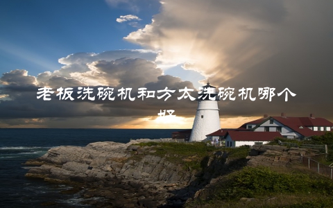 老板洗碗机和方太洗碗机哪个好