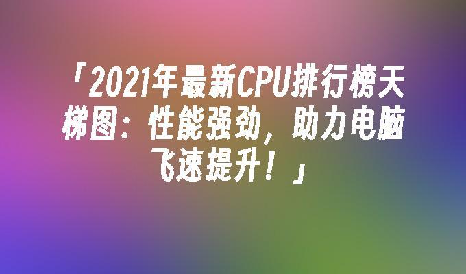 2023年cpu 排行榜天梯图