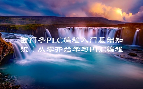 西门子PLC编程入门基础知识（从零开始学习PLC编程的必备指南）