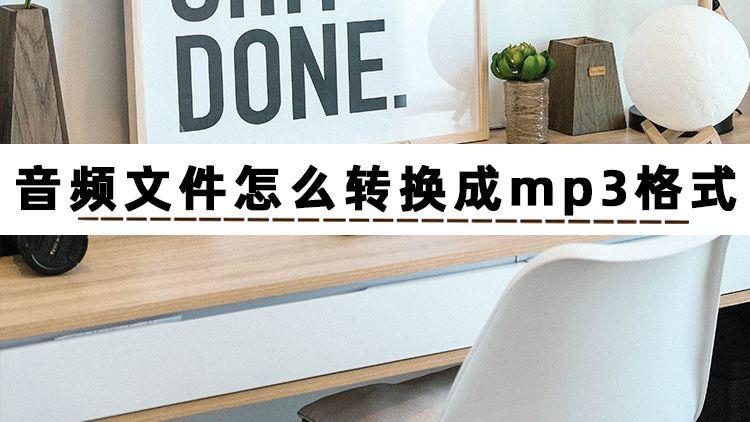 三个音频格式转换为mp3方法，轻松学会音频文件怎么转换成mp3格式