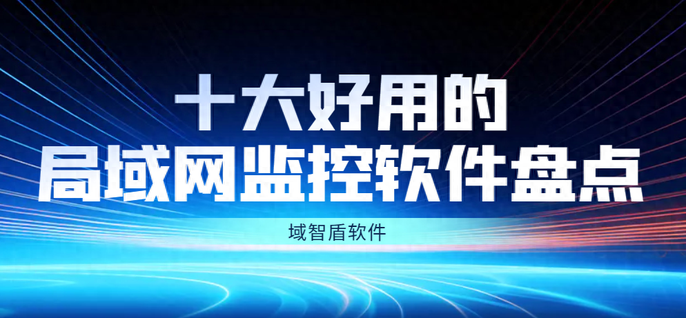 十大好用的局域网监控软件盘点
