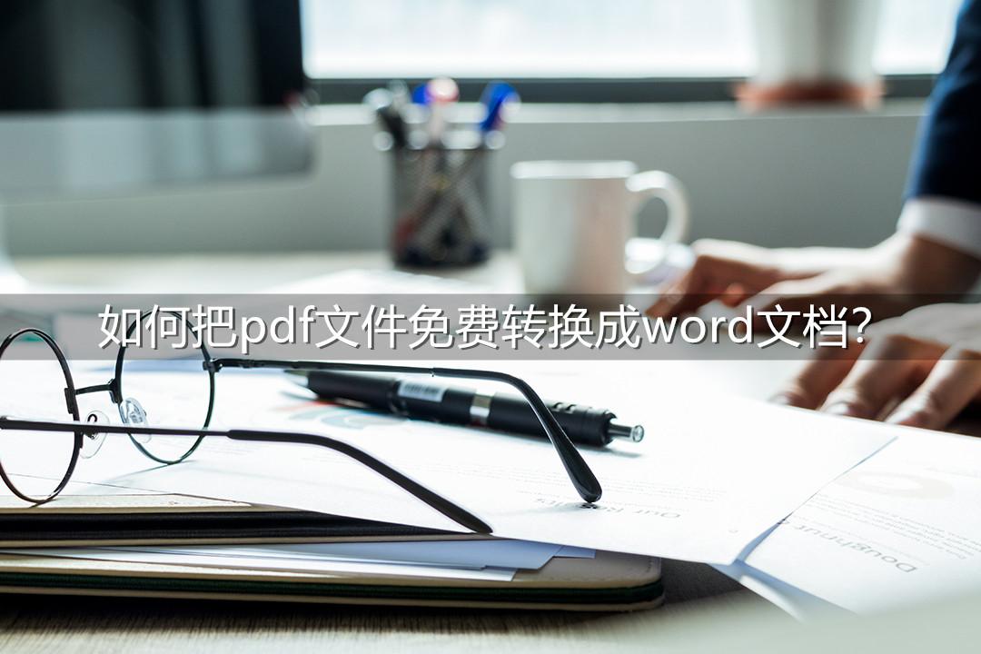 如何把pdf文件免费转换成word文档？这个教程你一定需要