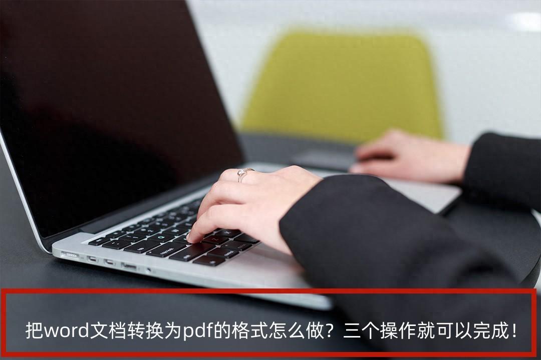 把word文档转换为pdf的格式怎么做？三个操作就可以完成！