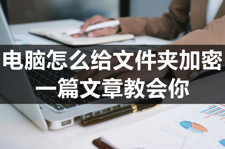 电脑怎么给文件夹加密-一篇文章教会你