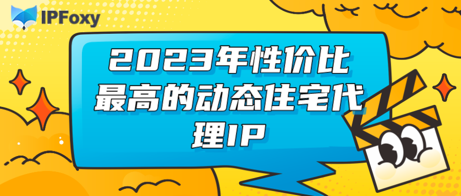 2023年性价比最高的动态住宅代理IP|推荐