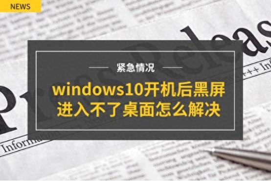 windows10开机后黑屏进入不了桌面怎么解决？就只能帮到这里！