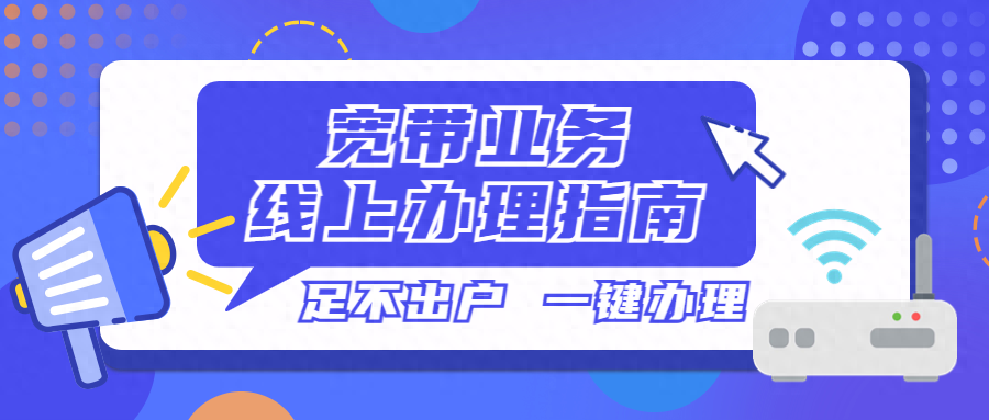 宽带业务线上办理指南,足不出户,一键办理!