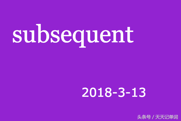 天天记单词:subsequent