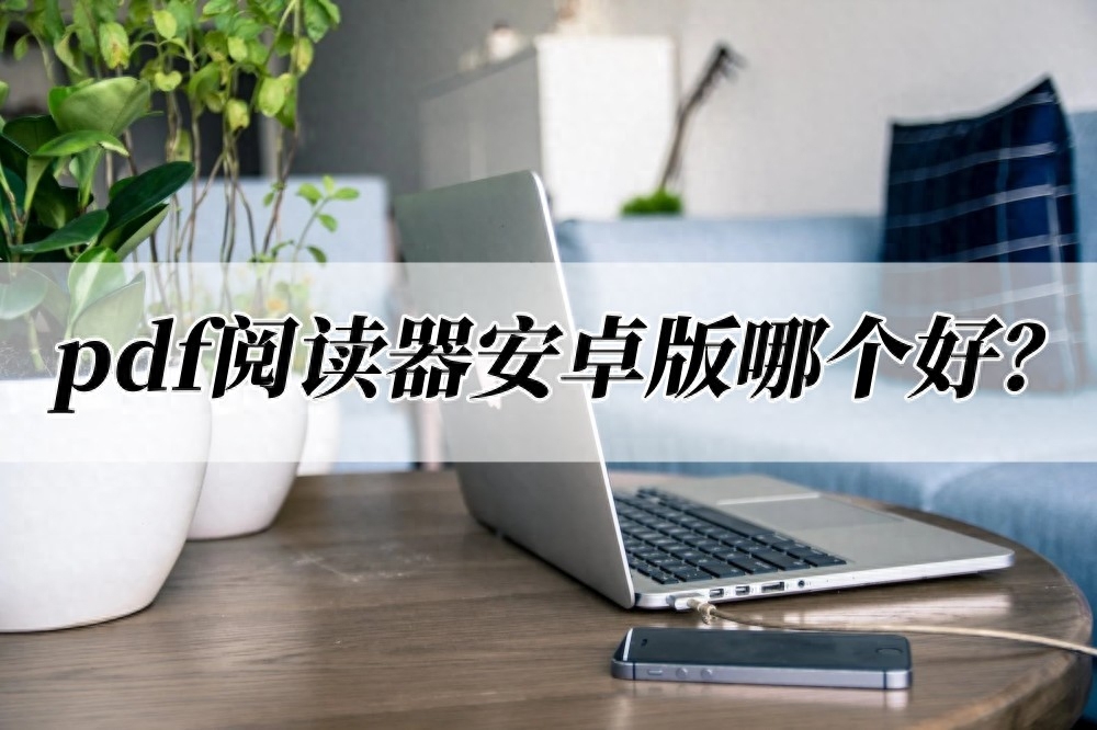 pdf阅读器安卓版哪个好？这些工具可以试试看