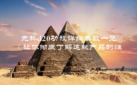 先科d20功放详细参数一览（让你彻底了解这款产品的性能和特点）