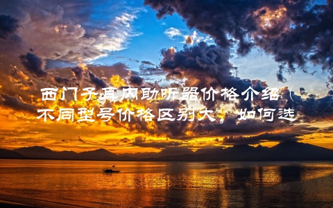 西门子耳内助听器价格介绍（不同型号价格区别大，如何选择最适合的耳机）