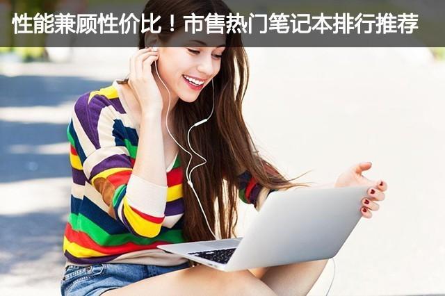 性能兼顾性价比！市售热门笔记本排行推荐