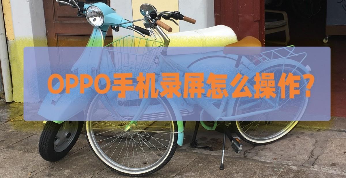 OPPO手机录屏怎么操作？还不会的小伙伴看过来