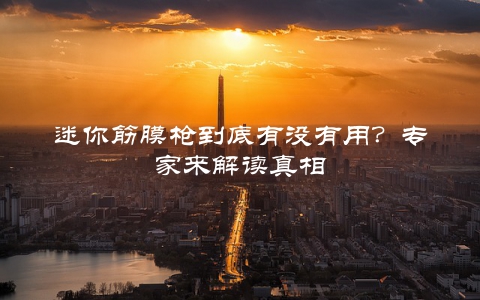 迷你筋膜枪到底有没有用？专家来解读真相