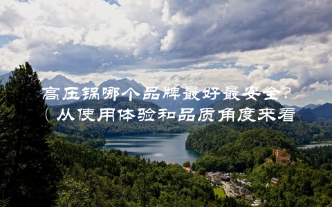 高压锅哪个品牌最好最安全？（从使用体验和品质角度来看）