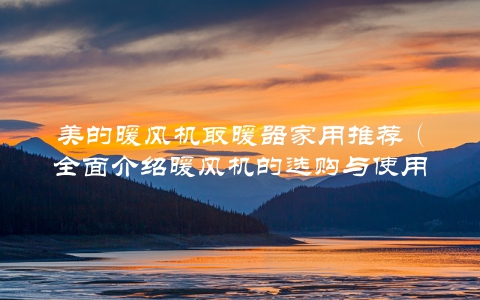 美的暖风机取暖器家用推荐（全面介绍暖风机的选购与使用方法）