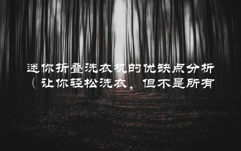 迷你折叠洗衣机的优缺点分析（让你轻松洗衣，但不是所有场合都适用）